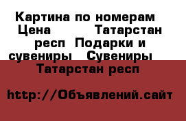 Картина по номерам › Цена ­ 500 - Татарстан респ. Подарки и сувениры » Сувениры   . Татарстан респ.